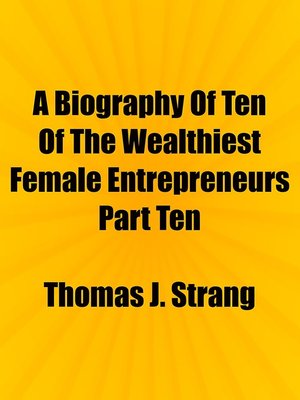 cover image of A Biography of Ten of the Wealthiest Female Entrepreneurs Part Ten